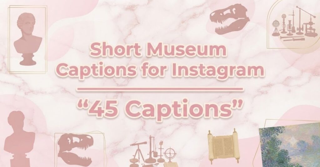 Short Museum Captions for Instagram — "45 Captions"